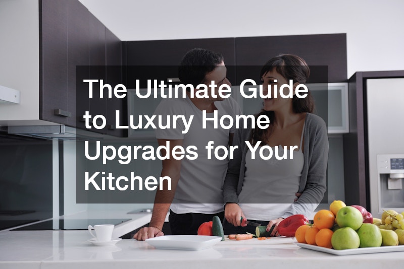 The Ultimate Guide to Luxury Home Upgrades for Your Kitchen